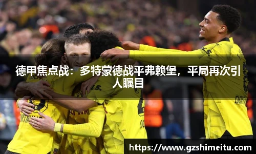 德甲焦点战：多特蒙德战平弗赖堡，平局再次引人瞩目