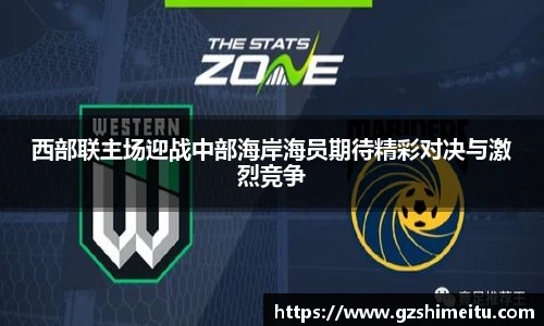 西部联主场迎战中部海岸海员期待精彩对决与激烈竞争
