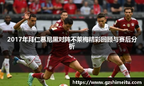 2017年拜仁慕尼黑对阵不莱梅精彩回顾与赛后分析