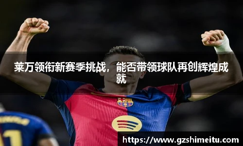 莱万领衔新赛季挑战，能否带领球队再创辉煌成就
