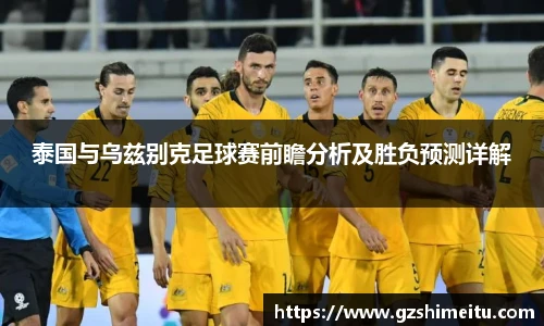 泰国与乌兹别克足球赛前瞻分析及胜负预测详解